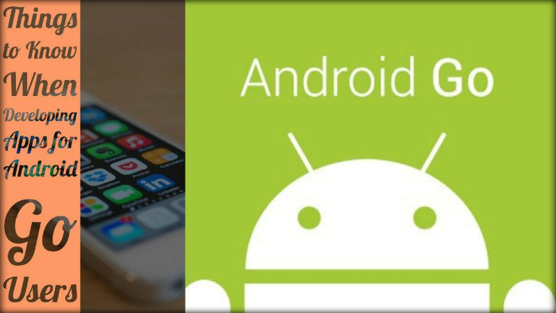 Things to Know When Developing Apps for Android Go Users